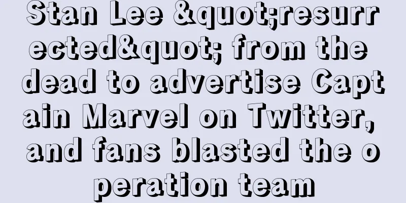 Stan Lee "resurrected" from the dead to advertise Captain Marvel on Twitter, and fans blasted the operation team