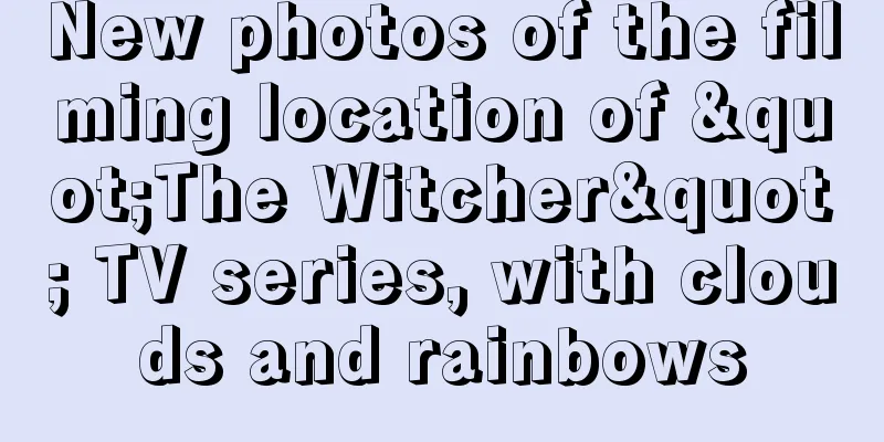 New photos of the filming location of "The Witcher" TV series, with clouds and rainbows