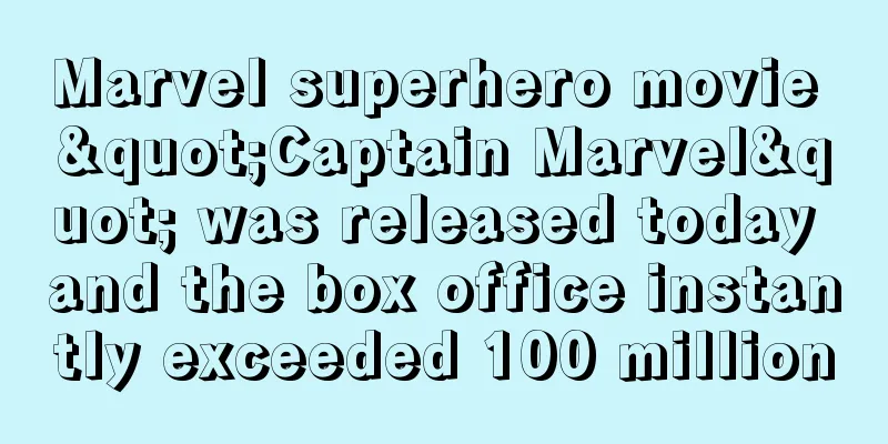 Marvel superhero movie "Captain Marvel" was released today and the box office instantly exceeded 100 million
