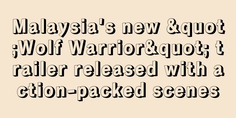 Malaysia's new "Wolf Warrior" trailer released with action-packed scenes