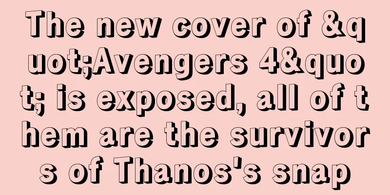 The new cover of "Avengers 4" is exposed, all of them are the survivors of Thanos's snap
