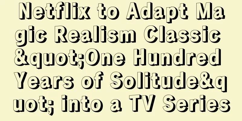 Netflix to Adapt Magic Realism Classic "One Hundred Years of Solitude" into a TV Series
