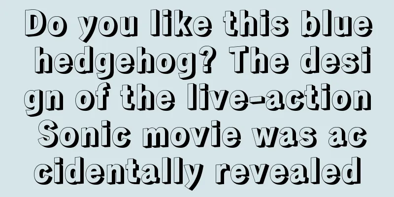 Do you like this blue hedgehog? The design of the live-action Sonic movie was accidentally revealed