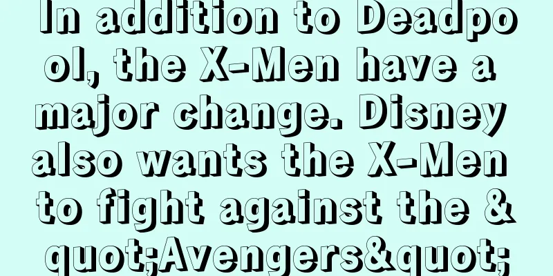 In addition to Deadpool, the X-Men have a major change. Disney also wants the X-Men to fight against the "Avengers"