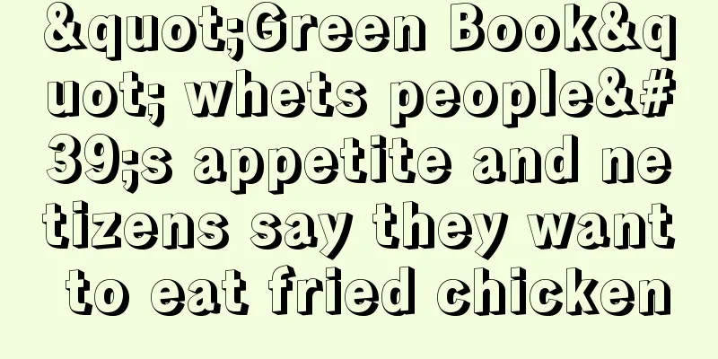 "Green Book" whets people's appetite and netizens say they want to eat fried chicken