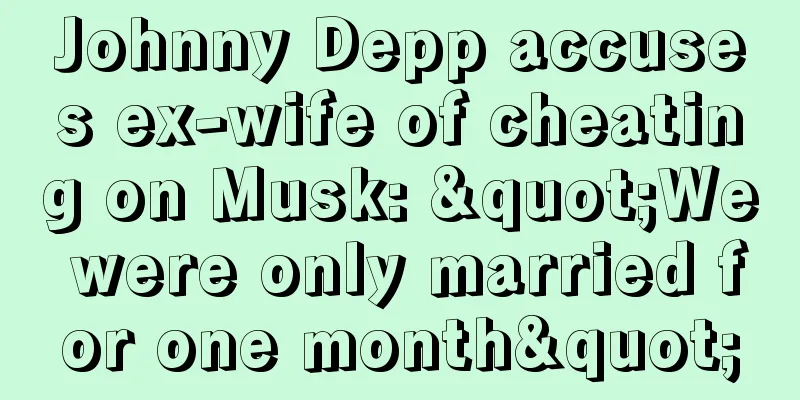 Johnny Depp accuses ex-wife of cheating on Musk: "We were only married for one month"