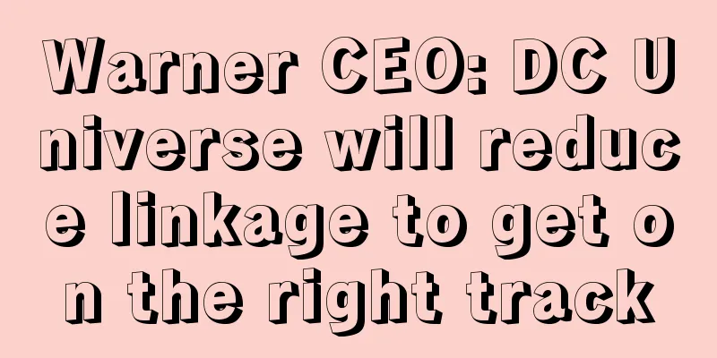 Warner CEO: DC Universe will reduce linkage to get on the right track
