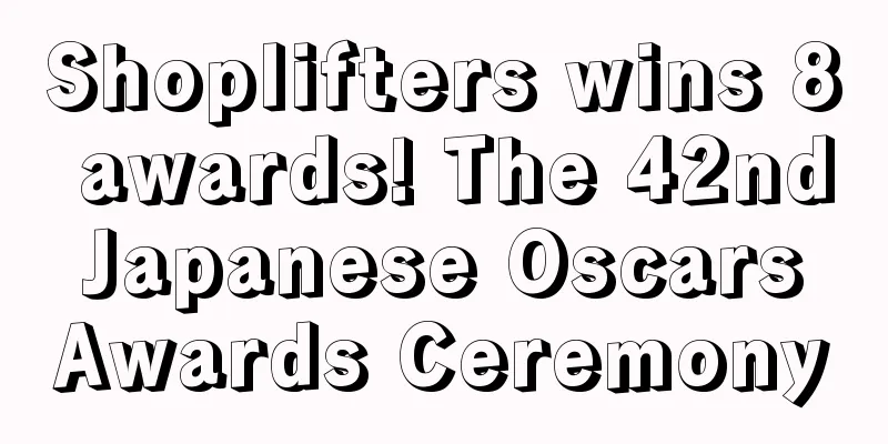 Shoplifters wins 8 awards! The 42nd Japanese Oscars Awards Ceremony
