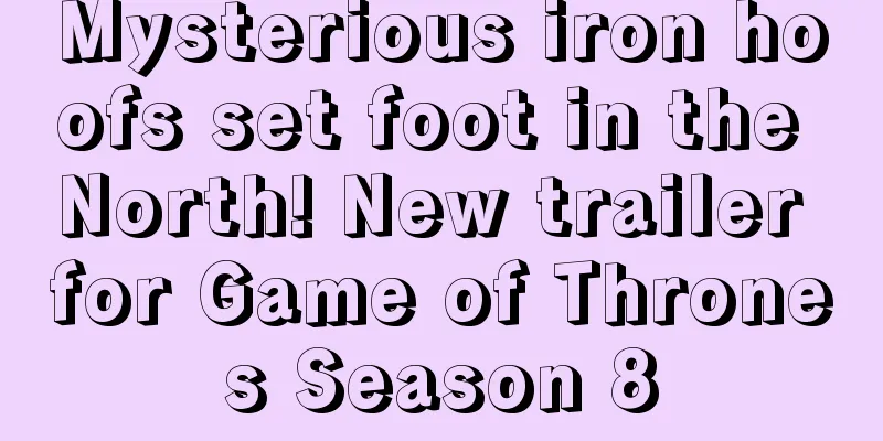 Mysterious iron hoofs set foot in the North! New trailer for Game of Thrones Season 8