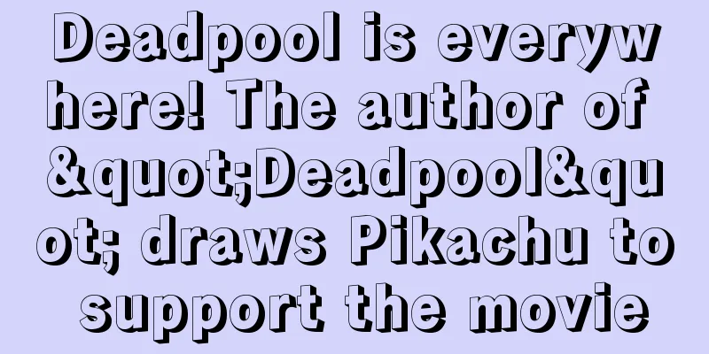 Deadpool is everywhere! The author of "Deadpool" draws Pikachu to support the movie
