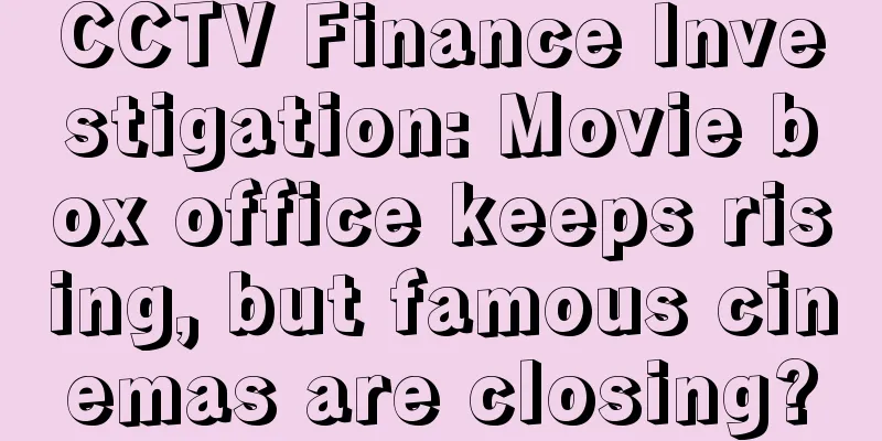 CCTV Finance Investigation: Movie box office keeps rising, but famous cinemas are closing?