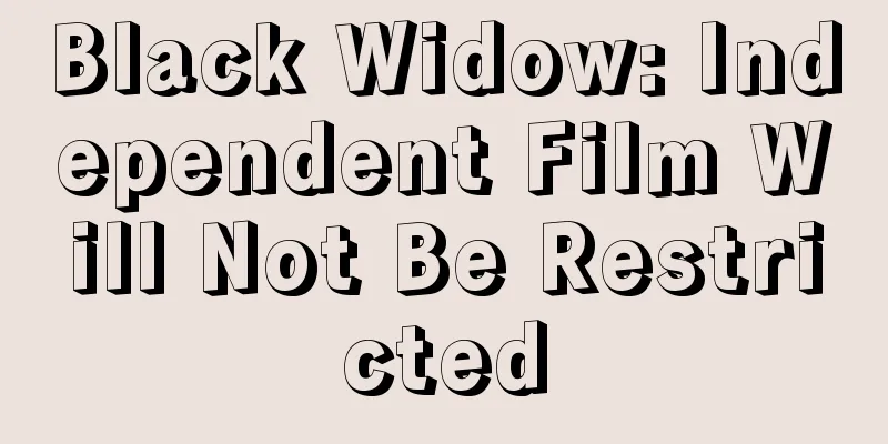 Black Widow: Independent Film Will Not Be Restricted
