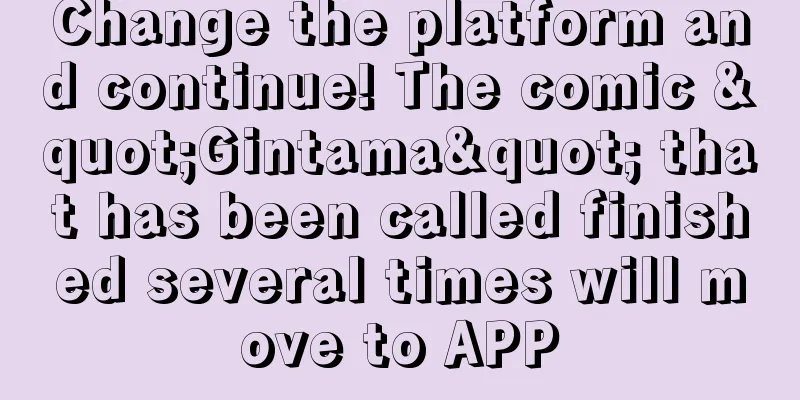 Change the platform and continue! The comic "Gintama" that has been called finished several times will move to APP