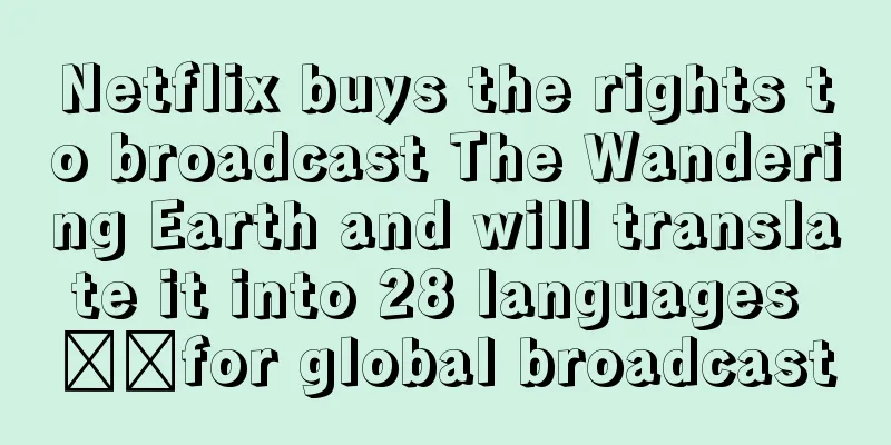 Netflix buys the rights to broadcast The Wandering Earth and will translate it into 28 languages ​​for global broadcast