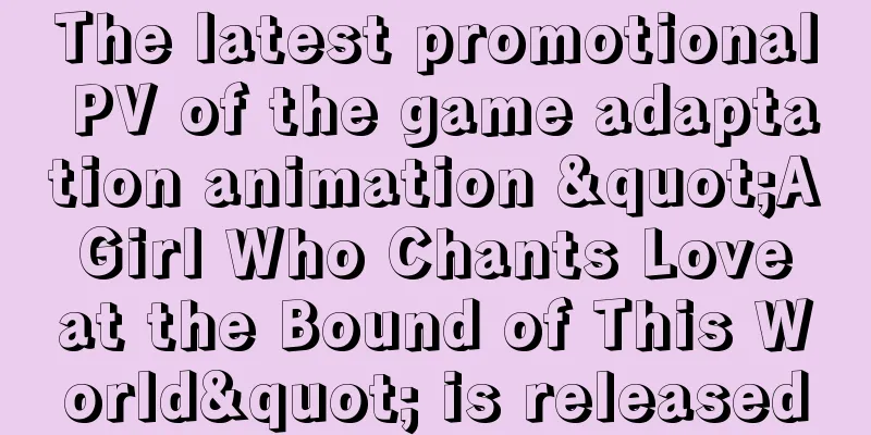 The latest promotional PV of the game adaptation animation "A Girl Who Chants Love at the Bound of This World" is released