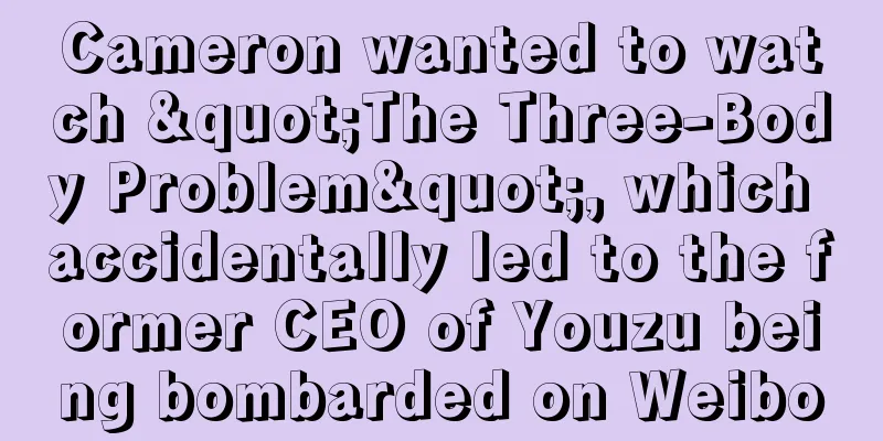Cameron wanted to watch "The Three-Body Problem", which accidentally led to the former CEO of Youzu being bombarded on Weibo