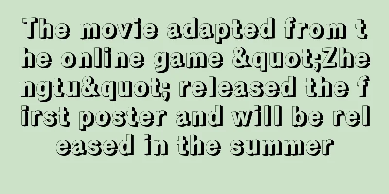 The movie adapted from the online game "Zhengtu" released the first poster and will be released in the summer