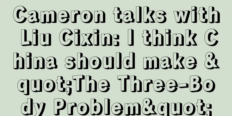 Cameron talks with Liu Cixin: I think China should make "The Three-Body Problem"