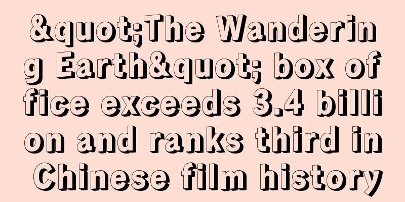 "The Wandering Earth" box office exceeds 3.4 billion and ranks third in Chinese film history