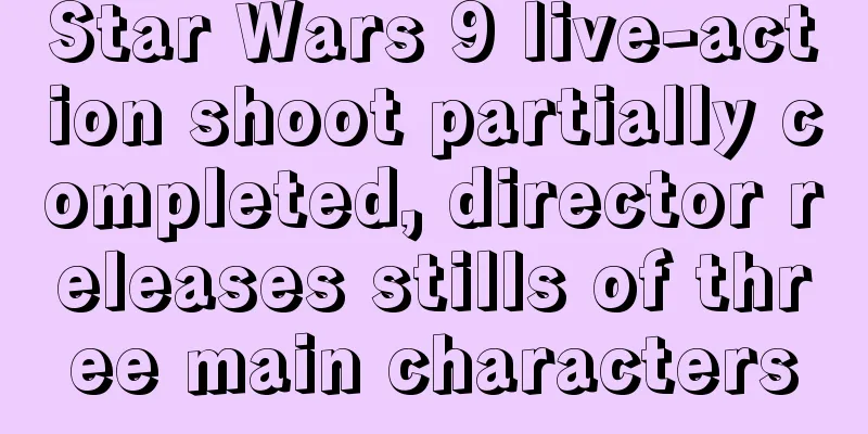 Star Wars 9 live-action shoot partially completed, director releases stills of three main characters
