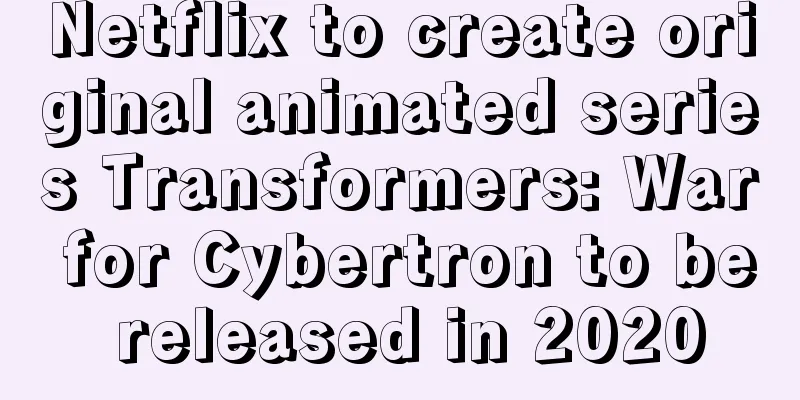 Netflix to create original animated series Transformers: War for Cybertron to be released in 2020