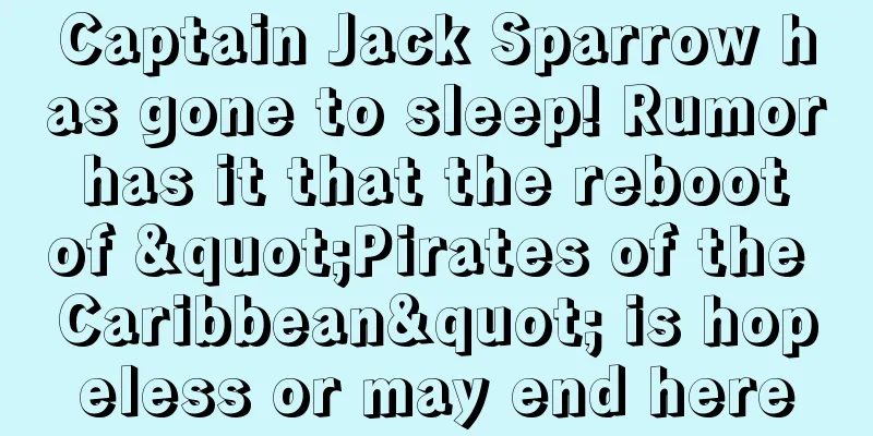Captain Jack Sparrow has gone to sleep! Rumor has it that the reboot of "Pirates of the Caribbean" is hopeless or may end here