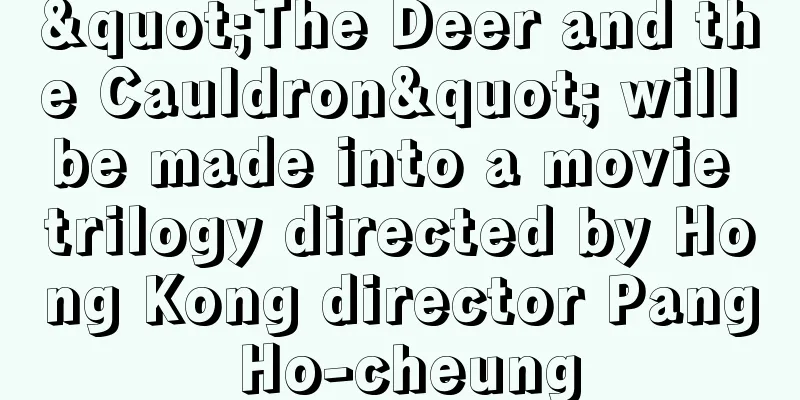 "The Deer and the Cauldron" will be made into a movie trilogy directed by Hong Kong director Pang Ho-cheung