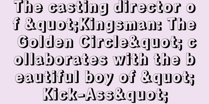 The casting director of "Kingsman: The Golden Circle" collaborates with the beautiful boy of "Kick-Ass"