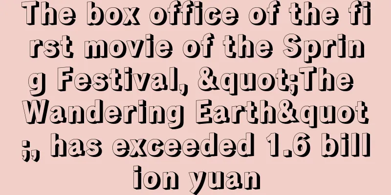 The box office of the first movie of the Spring Festival, "The Wandering Earth", has exceeded 1.6 billion yuan