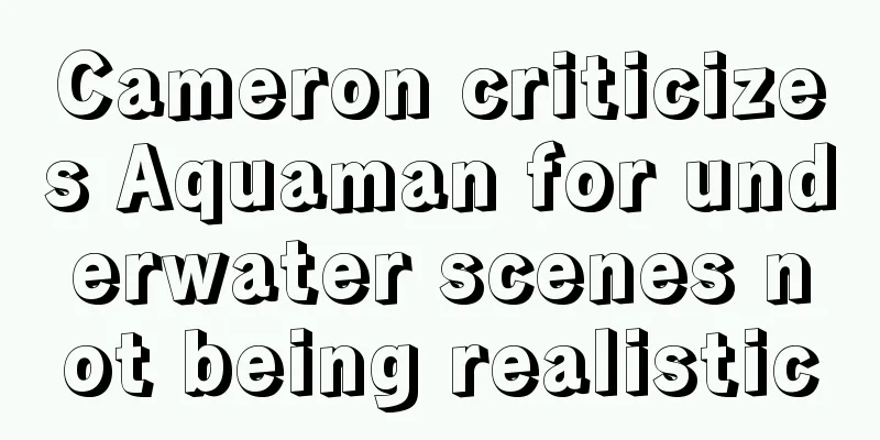 Cameron criticizes Aquaman for underwater scenes not being realistic