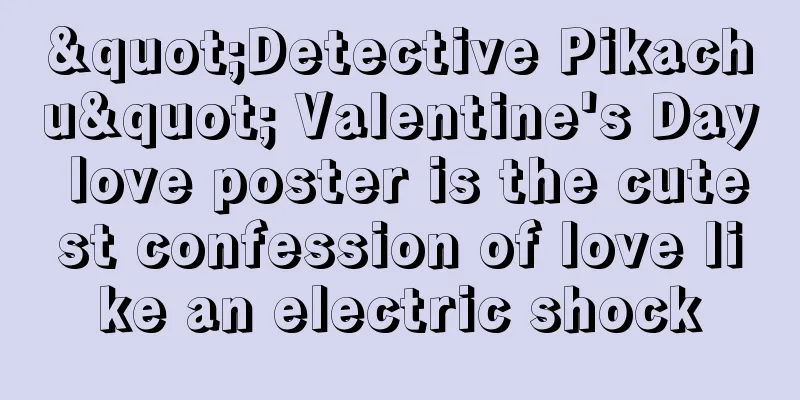 "Detective Pikachu" Valentine's Day love poster is the cutest confession of love like an electric shock