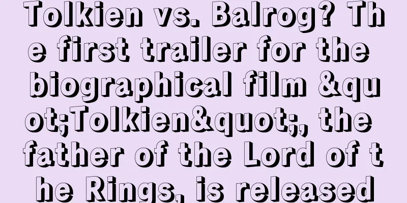 Tolkien vs. Balrog? The first trailer for the biographical film "Tolkien", the father of the Lord of the Rings, is released