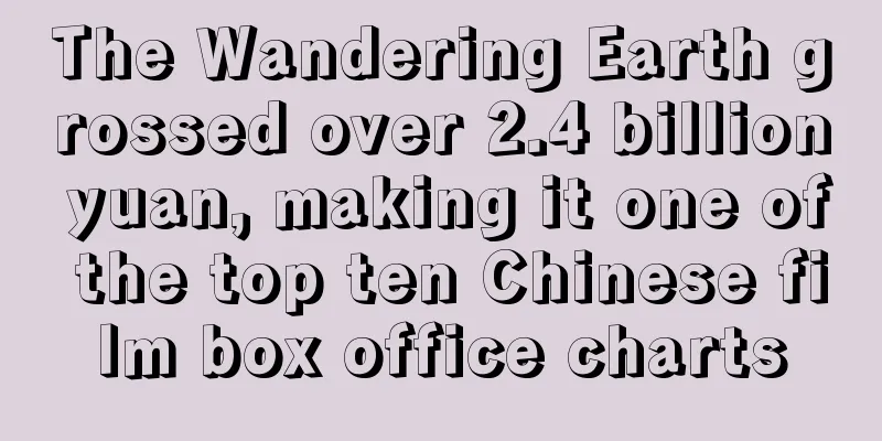 The Wandering Earth grossed over 2.4 billion yuan, making it one of the top ten Chinese film box office charts