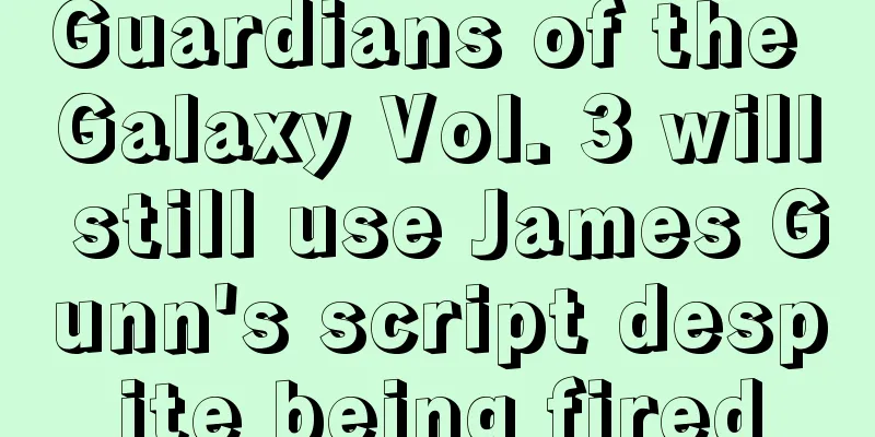 Guardians of the Galaxy Vol. 3 will still use James Gunn's script despite being fired