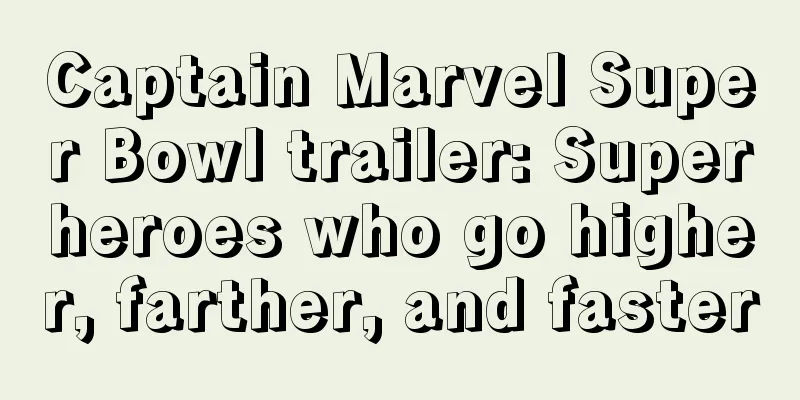 Captain Marvel Super Bowl trailer: Superheroes who go higher, farther, and faster