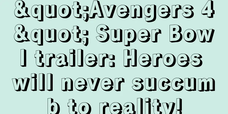 "Avengers 4" Super Bowl trailer: Heroes will never succumb to reality!