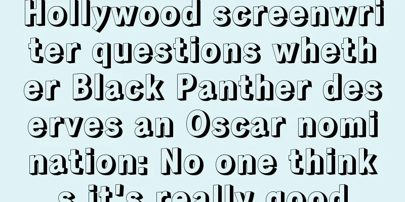 Hollywood screenwriter questions whether Black Panther deserves an Oscar nomination: No one thinks it's really good
