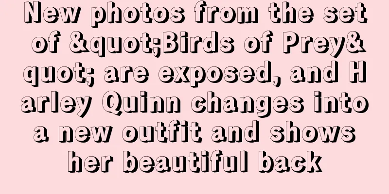 New photos from the set of "Birds of Prey" are exposed, and Harley Quinn changes into a new outfit and shows her beautiful back