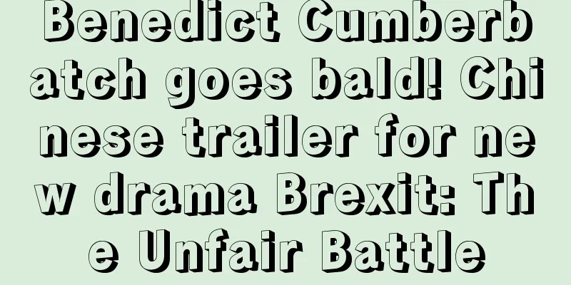 Benedict Cumberbatch goes bald! Chinese trailer for new drama Brexit: The Unfair Battle