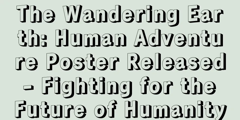 The Wandering Earth: Human Adventure Poster Released - Fighting for the Future of Humanity