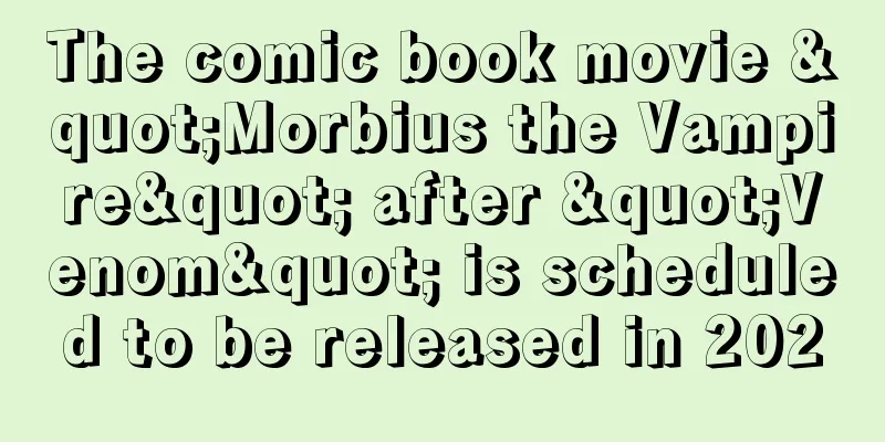 The comic book movie "Morbius the Vampire" after "Venom" is scheduled to be released in 2020