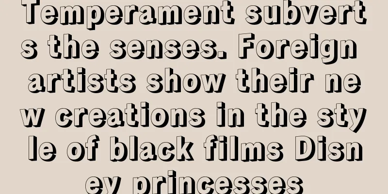 Temperament subverts the senses. Foreign artists show their new creations in the style of black films Disney princesses