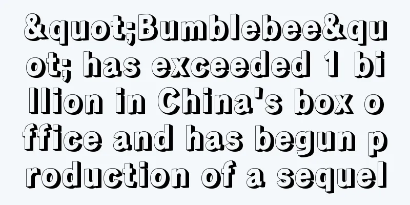 "Bumblebee" has exceeded 1 billion in China's box office and has begun production of a sequel