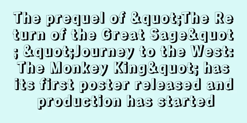 The prequel of "The Return of the Great Sage" "Journey to the West: The Monkey King" has its first poster released and production has started
