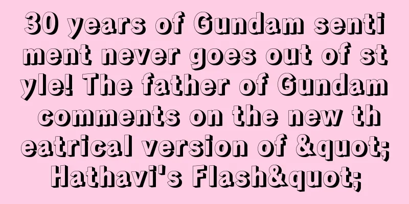 30 years of Gundam sentiment never goes out of style! The father of Gundam comments on the new theatrical version of "Hathavi's Flash"