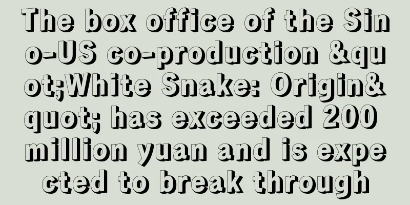 The box office of the Sino-US co-production "White Snake: Origin" has exceeded 200 million yuan and is expected to break through