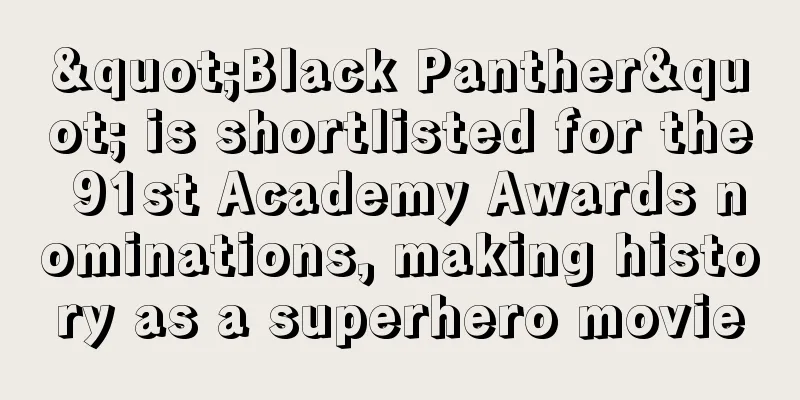 "Black Panther" is shortlisted for the 91st Academy Awards nominations, making history as a superhero movie