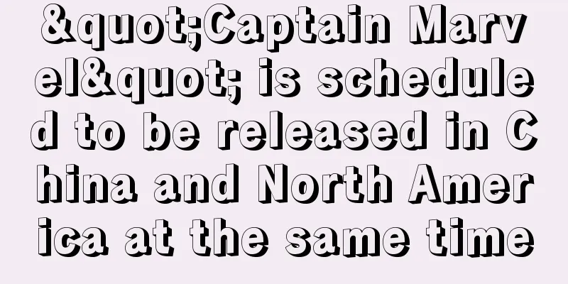"Captain Marvel" is scheduled to be released in China and North America at the same time