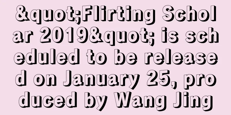 "Flirting Scholar 2019" is scheduled to be released on January 25, produced by Wang Jing