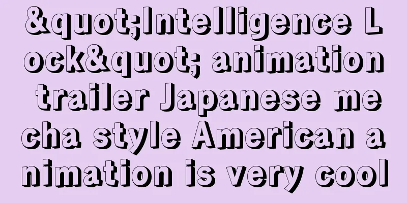"Intelligence Lock" animation trailer Japanese mecha style American animation is very cool